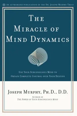 Miracolul dinamicii minții: O nouă cale către o viață triumfătoare - The Miracle of Mind Dynamics: A New Way to Triumphant Living