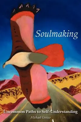 Crearea sufletului: Căi neobișnuite către înțelegerea de sine - Soulmaking: Uncommon Paths to Self-Understanding