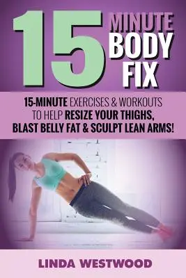 15-Minute Body Fix (Ediția a 3-a): 15-Minute Exercises & Workouts to Help Resize Your Thighs, Blast Belly Fat & Sculpt Lean Arms! - 15-Minute Body Fix (3rd Edition): 15-Minute Exercises & Workouts to Help Resize Your Thighs, Blast Belly Fat & Sculpt Lean Arms!