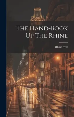 Carte de mână pe Rin - The Hand-book Up The Rhine