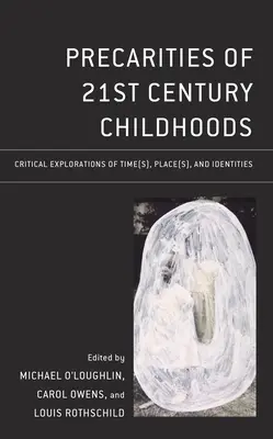 Precarități ale copilăriei secolului XXI: Explorări critice ale timpului (s), locului (s) și identităților - Precarities of 21st Century Childhoods: Critical Explorations of Time(s), Place(s), and Identities