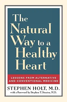 Calea naturală către o inimă sănătoasă: Lecții din medicina alternativă și convențională - The Natural Way to a Healthy Heart: Lessons from Alternative and Conventional Medicine