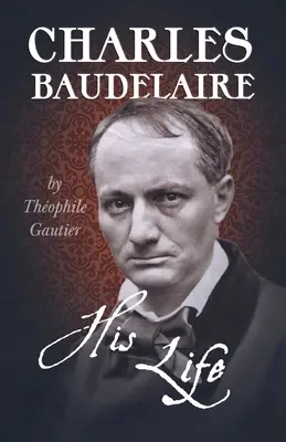 Charles Baudelaire - Viața sa - Charles Baudelaire - His Life