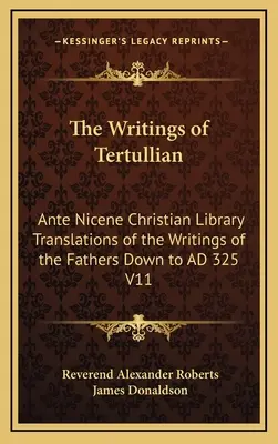 Scrierile lui Tertulian: Ante Nicene Christian Library Translations of the Writings of the Fathers Down to AD 325 V11 - The Writings of Tertullian: Ante Nicene Christian Library Translations of the Writings of the Fathers Down to AD 325 V11