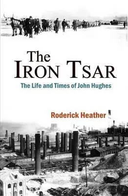 Țarul de fier: Viața și epoca lui John Hughes - The Iron Tsar: The Life and Times of John Hughes