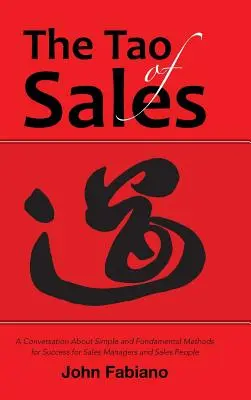 Tao-ul vânzărilor: O conversație despre metodele simple și fundamentale de succes pentru managerii de vânzări și oamenii de vânzări - The Tao of Sales: A Conversation About Simple and Fundamental Methods for Success for Sales Managers and Sales People