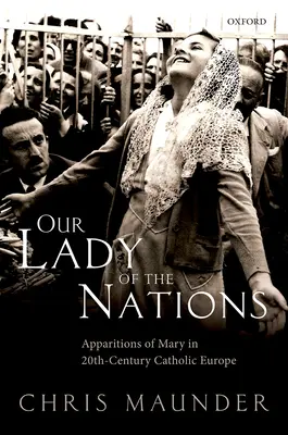 Our Lady of the Nations: Aparițiile Mariei în Europa catolică a secolului XX - Our Lady of the Nations: Apparitions of Mary in 20th-Century Catholic Europe
