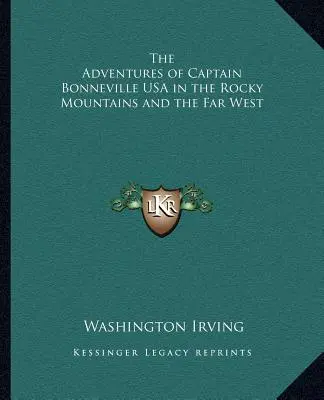 Aventurile căpitanului Bonneville SUA în Munții Stâncoși și vestul îndepărtat (The Adventures of Captain Bonneville USA in the Rocky Mountains and the Far West) - The Adventures of Captain Bonneville USA in the Rocky Mountains and the Far West