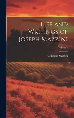 Viața și scrierile lui Joseph Mazzini; Volumul 2 - Life and Writings of Joseph Mazzini; Volume 2