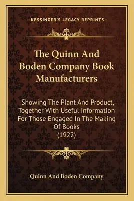 The Quinn and Boden Company Book Manufacturers: Showing The Plant And Product, Together With Useful Information For Those Engaged In Making Of Boo - The Quinn And Boden Company Book Manufacturers: Showing The Plant And Product, Together With Useful Information For Those Engaged In The Making Of Boo