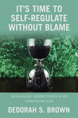 Este timpul să ne autoreglementăm fără vină: Eliberarea de dependențe și fortărețe - It's Time to Self-Regulate Without Blame: Releasing Addictions and Strongholds