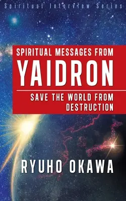 Mesaje spirituale de la Yaidron - Salvați lumea de la distrugere - Spiritual Messages from Yaidron - Save the World from Destruction