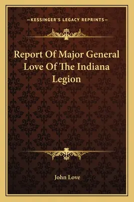 Raportul generalului-maior Love din Legiunea Indiana - Report Of Major General Love Of The Indiana Legion