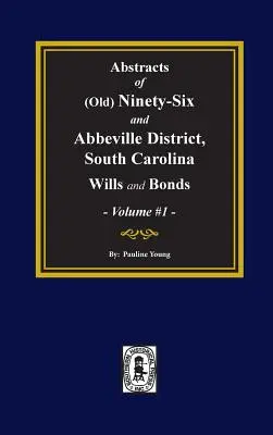 (Vechi) 96 și districtul Abbeville, Carolina de Sud Testamente și obligațiuni, rezumate ale. (Volumul #1) - (Old) Ninety-Six and Abbeville District, South Carolina Wills and Bonds, Abstracts of. (Volume #1)