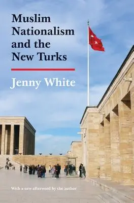 Naționalismul musulman și noii turci: Ediție actualizată - Muslim Nationalism and the New Turks: Updated Edition