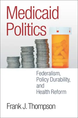 Medicaid Politics: Federalismul, durabilitatea politicilor și reforma în domeniul sănătății - Medicaid Politics: Federalism, Policy Durability, and Health Reform