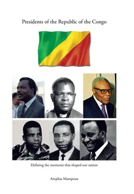 Președinți ai Republicii Congo: Definirea momentelor care au modelat națiunea noastră - Presidents of the Republic of the Congo: Defining the Moments That Shaped Our Nation