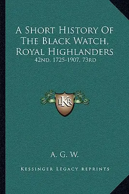 A Short History Of The Black Watch, Royal Highlanders: 42nd, 1725-1907, 73rd: La care se adaugă o descriere a celui de-al doilea batalion în Africa de Sud - A Short History Of The Black Watch, Royal Highlanders: 42nd, 1725-1907, 73rd: To Which Is Added An Account Of The Second Battalion In The South Africa