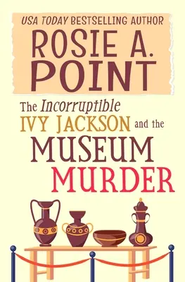 Incoruptibila Ivy Jackson și crima din muzeu: Un mister intim de detectiv amator - The Incorruptible Ivy Jackson and the Museum Murder: An Amateur Sleuth Cozy Mystery
