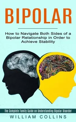 Bipolar: Cum să navigați pe ambele părți ale unei relații bipolare pentru a obține stabilitate (The Complete Family Guide on Under - Bipolar: How to Navigate Both Sides of a Bipolar Relationship in Order to Achieve Stability (The Complete Family Guide on Under