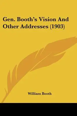 Viziunea generalului Booth și alte discursuri (1903) - Gen. Booth's Vision And Other Addresses (1903)