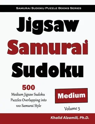 Jigsaw Samurai Sudoku: 500 de puzzle-uri Jigsaw Sudoku medii suprapuse în 100 în stil Samurai - Jigsaw Samurai Sudoku: 500 Medium Jigsaw Sudoku Puzzles Overlapping into 100 Samurai Style