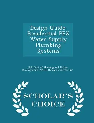 Ghid de proiectare: Sisteme sanitare rezidențiale de alimentare cu apă Pex - Scholar's Choice Edition - Design Guide: Residential Pex Water Supply Plumbing Systems - Scholar's Choice Edition