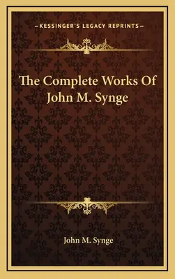 Operele complete ale lui John M. Synge - The Complete Works Of John M. Synge