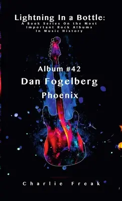 Lightning In a Bottle: A Book Series On the Most Important Rock Albums In Music History Album # 42 Dan Fogelberg Phoenix