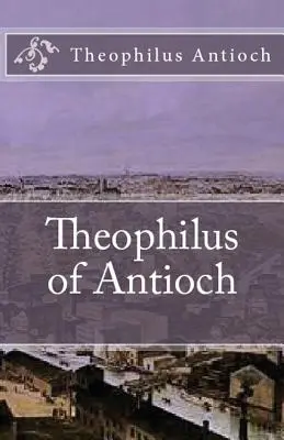 Teofil al Antiohiei: Theophilus către Autolycus - Theophilus of Antioch: Theophilus to Autolycus