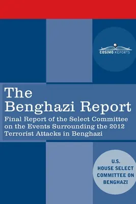 Raportul Benghazi: Raportul final al Comitetului Select privind evenimentele din jurul atacului terorist din 2012 de la Benghazi împreună cu Add - The Benghazi Report: Final Report of the Select Committee on the Events Surrounding the 2012 Terrorist Attack in Benghazi together with Add