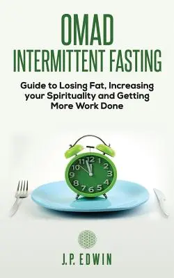 Omad: Ghidul postului intermitent pentru a pierde grăsime, a-ți spori spiritualitatea și a face mai multă treabă - Omad: Intermittent Fasting Guide to Losing Fat, Increasing your Spirituality and Getting More Work Done