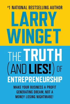 Adevărul (și minciunile!) antreprenoriatului: Fă din afacerea ta un vis generator de profit, nu un coșmar în care pierzi bani! - The Truth (and Lies!) of Entrepreneurship: Make Your Business a Profit Generating Dream, Not a Money Losing Nightmare!