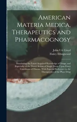 Materia medicală, terapeutica și farmacognosia americană: Dezvoltarea celor mai recente cunoștințe dobândite despre medicamente și mai ales despre acțiunea directă a sin - American Materia Medica, Therapeutics and Pharmacognosy: Developing the Latest Acquired Knowledge of Drugs, and Especially of the Direct Action of Sin