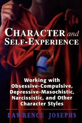 Caracterul și experiența de sine: Lucrul cu obsesiv-compulsiv, depresiv-masochist, narcisist și alte stiluri de caracter - Character and Self-Experience: Working with Obsessive-Compulsive, Depressive-Masochistic, Narcissistic, and Other Character Styles