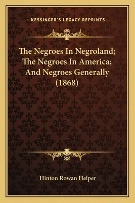 Negrii din Negroland; Negrii din America; și negrii în general (1868) - The Negroes In Negroland; The Negroes In America; And Negroes Generally (1868)