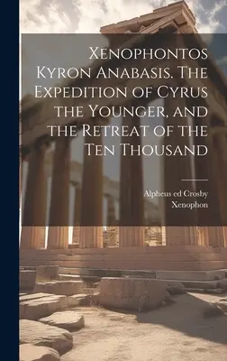 Anabasis Xenophontos Kyron. Expediția lui Cyrus cel Tânăr și retragerea celor zece mii - Xenophontos Kyron Anabasis. The Expedition of Cyrus the Younger, and the Retreat of the Ten Thousand