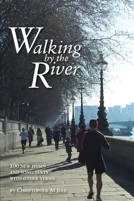 Walking by the River: 100 de texte noi de imnuri și cântece 1998-2008, cu alte versuri - Walking by the River: 100 New Hymn and Song Texts 1998-2008, with other verses