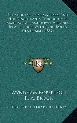 Pocahontas, Alias Matoaka, și descendenții ei prin căsătoria sa la Jamestown, Virginia, în aprilie 1614, cu John Rolfe, gentleman - Pocahontas, Alias Matoaka, And Her Descendants Through Her Marriage At Jamestown, Virginia, In April, 1614, With John Rolfe, Gentleman