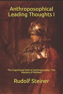 Gânduri conducătoare antroposofice I: Calea cognitivă a antroposofiei - Misterul lui Mihail - Anthroposophical Leading Thoughts I: The Cognitional Path of Anthroposophy - The Mystery of Michael