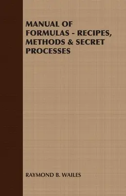 Manual de formule - rețete, metode și procese secrete - Manual of Formulas - Recipes, Methods & Secret Processes