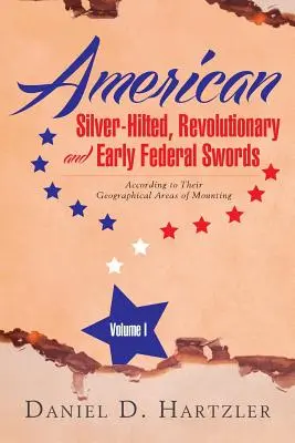 American Silver-Hilted, Revolutionary and Early Federal Swords Volume I: În funcție de zonele lor geografice de montaj - American Silver-Hilted, Revolutionary and Early Federal Swords Volume I: According to Their Geographical Areas of Mounting