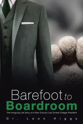 Barefoot to Boardroom: Intriganta poveste de viață a unui țăran sărac devenit președinte de colegiu - Barefoot to Boardroom: The Intriguing Life Story of a Poor Country Lad Turned College President