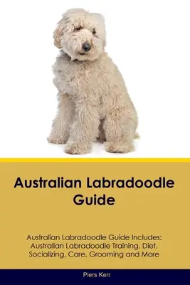 Australian Labradoodle Guide Australian Labradoodle Guide Include: Australian Labradoodle Dresaj, dietă, socializare, îngrijire, toaletare și multe altele - Australian Labradoodle Guide Australian Labradoodle Guide Includes: Australian Labradoodle Training, Diet, Socializing, Care, Grooming, and More