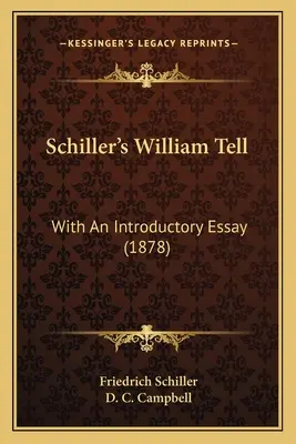 William Tell de Schiller: cu un eseu introductiv (1878) - Schiller's William Tell: With An Introductory Essay (1878)