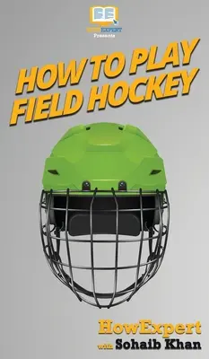 Cum să joci hochei pe iarbă: Ghidul tău pas cu pas pentru a juca hochei pe iarbă - How To Play Field Hockey: Your Step By Step Guide To Playing Field Hockey