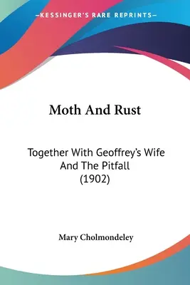 Moth And Rust: Împreună cu Geoffrey's Wife și The Pitfall (1902) - Moth And Rust: Together With Geoffrey's Wife And The Pitfall (1902)
