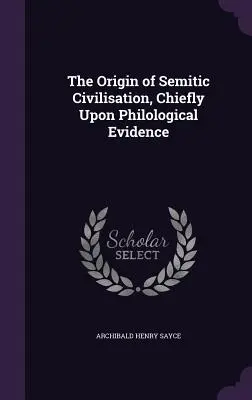 Originea civilizației semitice, bazată în principal pe dovezi filologice - The Origin of Semitic Civilisation, Chiefly Upon Philological Evidence