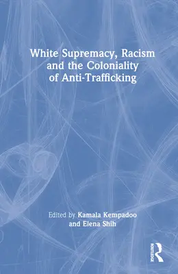 Supremația albă, rasismul și colonialitatea luptei împotriva traficului de persoane - White Supremacy, Racism and the Coloniality of Anti-Trafficking