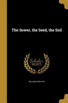 Semănătorul, sămânța, pământul - The Sower, the Seed, the Soil